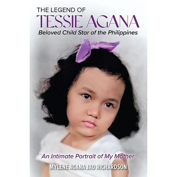 The Legend of Tessie Agana Beloved Child Star of the Philippines, Mylene Agana Jao Richardson