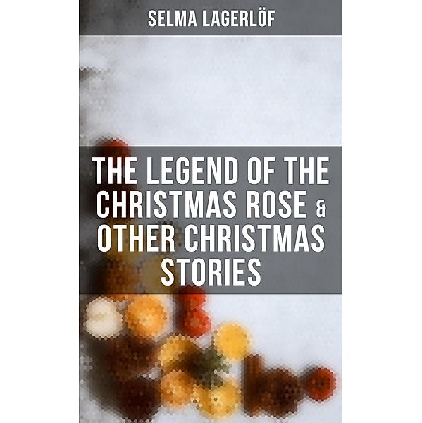 The Legend of the Christmas Rose & Other Christmas Stories, Selma Lagerlöf