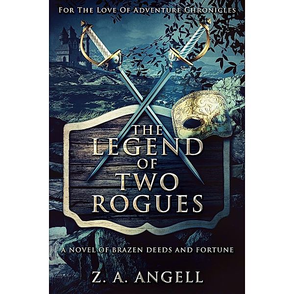 The Legend Of Two Rogues / For The Love Of Adventure Chronicles Bd.1, Z. A. Angell