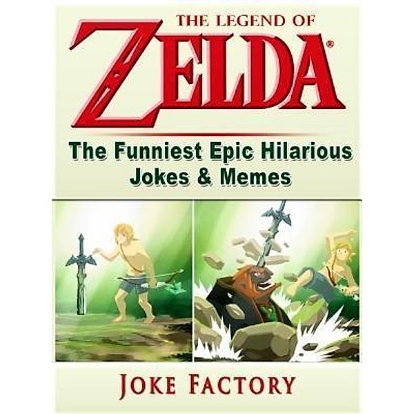 The Legend of Zelda The Funniest Epic Hilarious Jokes & Memes / Abbott Properties, Joke Factory