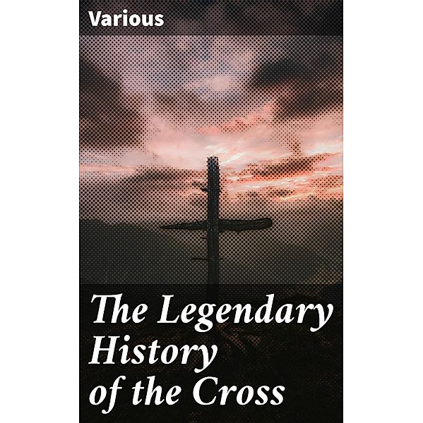 The Legendary History of the Cross, Various