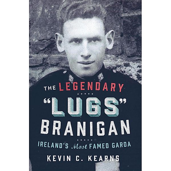 The Legendary 'Lugs Branigan' - Ireland's Most Famed Garda, Kevin C. Kearns