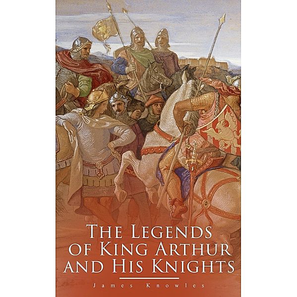 The Legends of King Arthur and His Knights, James Knowles