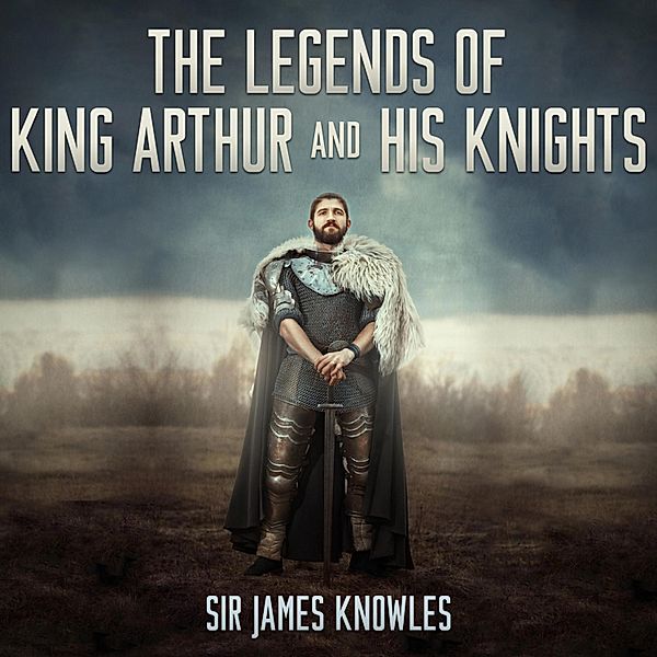 The Legends of King Arthur and His Knights, Sir James Knowles