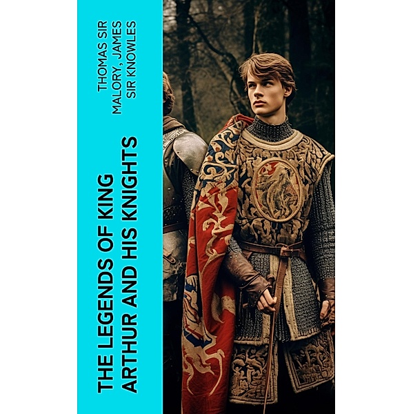 The Legends of King Arthur and His Knights, Thomas Malory, James Knowles