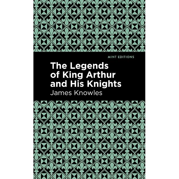 The Legends of King Arthur and His Knights / Mint Editions (Folklore and Legend), James Knowles