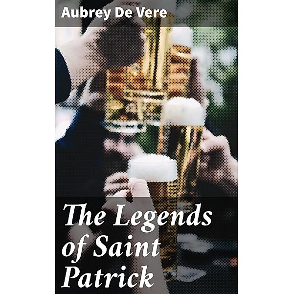 The Legends of Saint Patrick, Aubrey De Vere