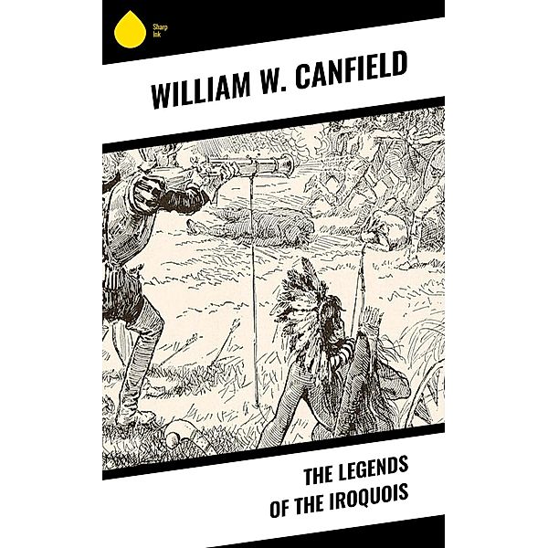 The Legends of the Iroquois, William W. Canfield