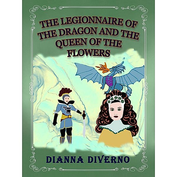 The Legionnaire Of The Dragon And Queen Of The Flowers - Novel, Dianna Diverno