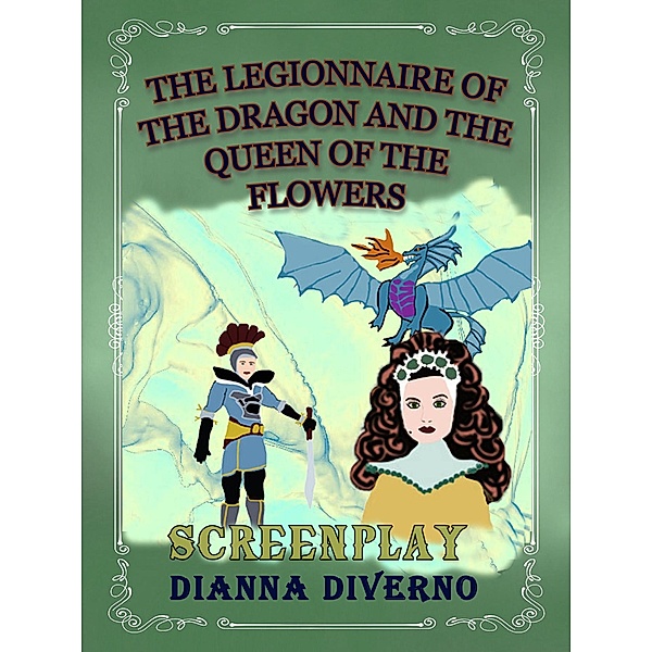 The Legionnaire Of The Dragon And The Queen Of The Flowers - Screenplay, Dianna Diverno