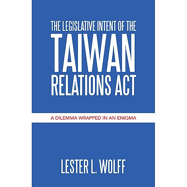 The Legislative Intent of  the Taiwan Relations Act, Lester L. Wolff