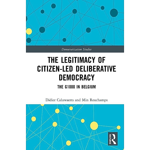 The Legitimacy of Citizen-led Deliberative Democracy, Didier Caluwaerts, Min Reuchamps