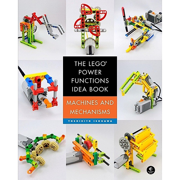 The LEGO® Power Functions Idea Book - Machines and Mechanisms, Yoshihito Isogawa
