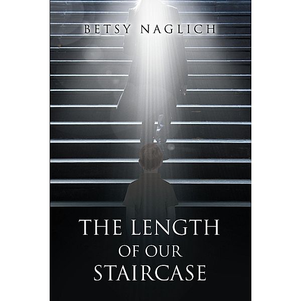 The Length of Our Staircase / Christian Faith Publishing, Inc., Betsy Naglich