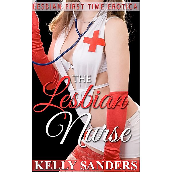The Lesbian Nurse - Lesbian First Time Erotica, Kelly Sanders