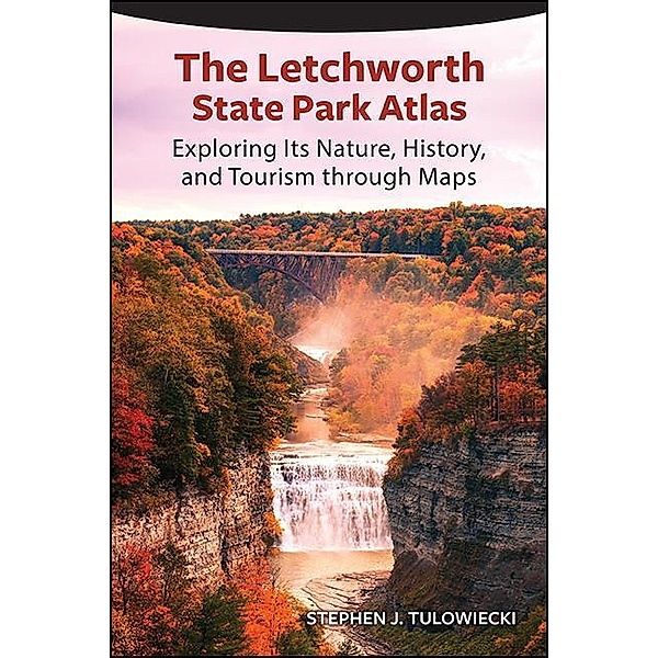 The Letchworth State Park Atlas / Excelsior Editions, Stephen J. Tulowiecki