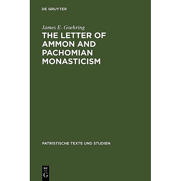 The Letter of Ammon and Pachomian Monasticism / Patristische Texte und Studien Bd.27, James E. Goehring