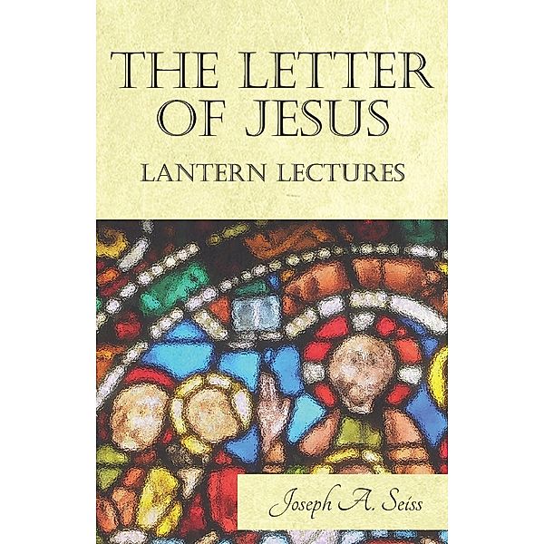 The Letter of Jesus - Lantern Lectures, Joseph Augustus Seiss