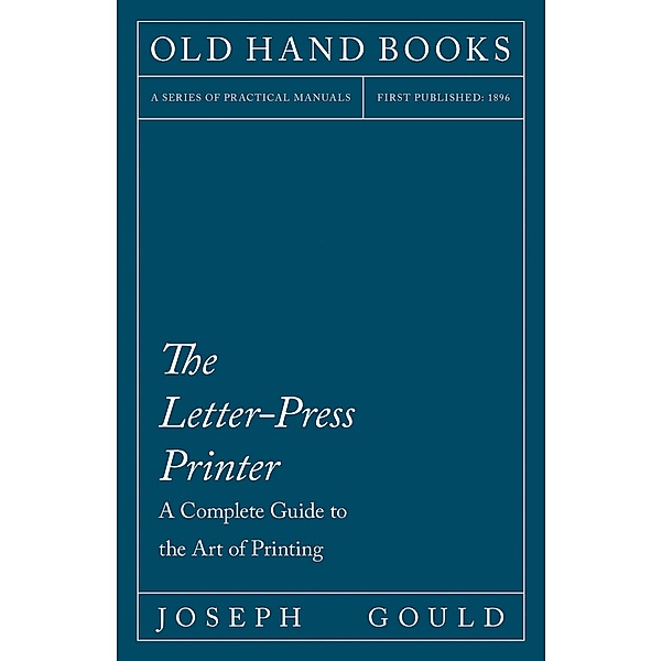 The Letter-Press Printer - A Complete Guide to the Art of Printing, Joseph Gould, William Morris