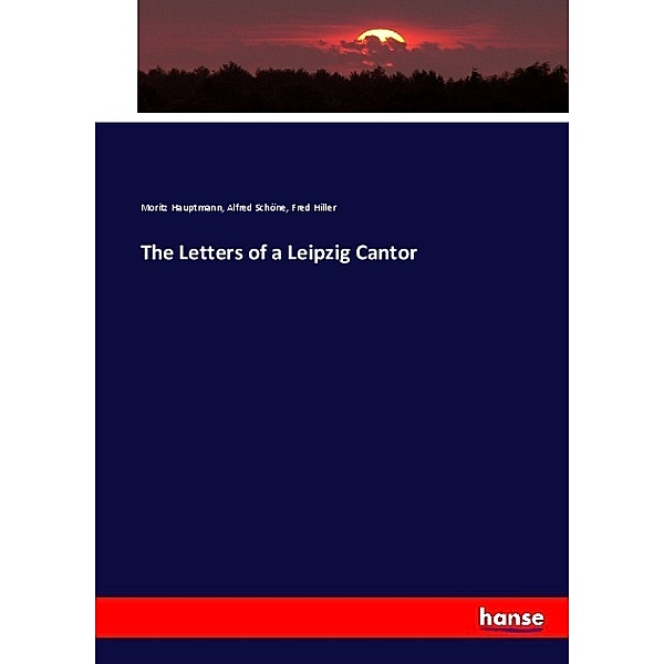 The Letters of a Leipzig Cantor, Moritz Hauptmann, Alfred Schöne, Fred Hiller