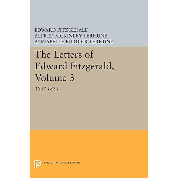 The Letters of Edward Fitzgerald, Volume 3 / Princeton Legacy Library Bd.241, Edward Fitzgerald