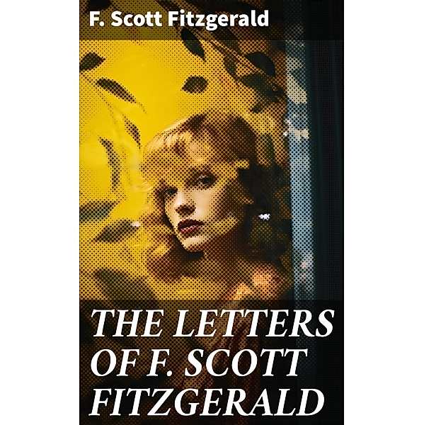 THE LETTERS OF F. SCOTT FITZGERALD, F. Scott Fitzgerald