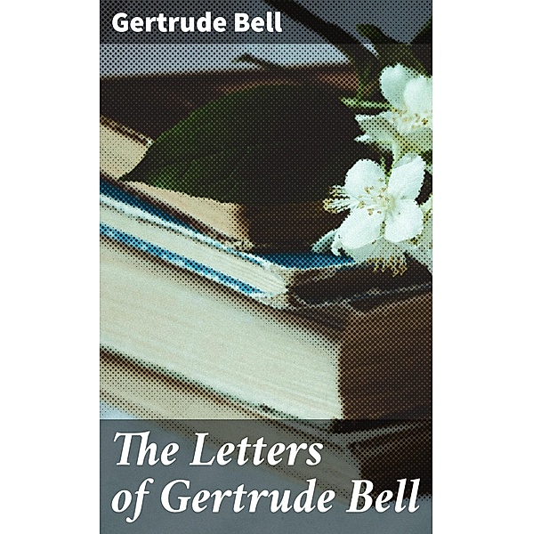 The Letters of Gertrude Bell, Gertrude Bell