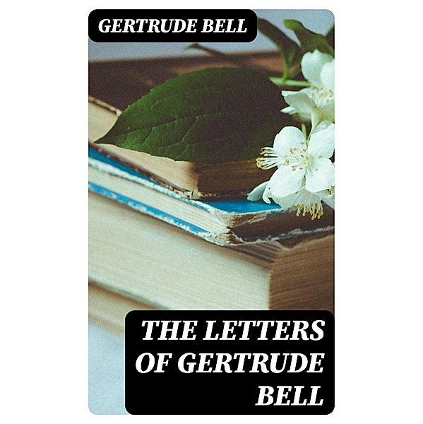 The Letters of Gertrude Bell, Gertrude Bell