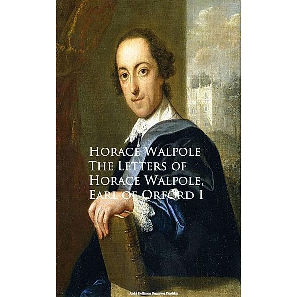 The Letters of Horace Walpole, Earl of Orford I, Horace Walpole