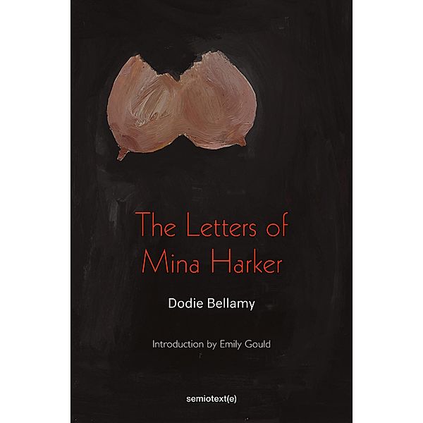 The Letters of Mina Harker / Semiotext(e) / Native Agents, Dodie Bellamy