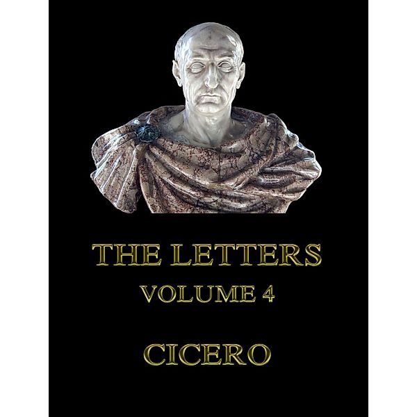 The Letters, Volume 4, Cicero