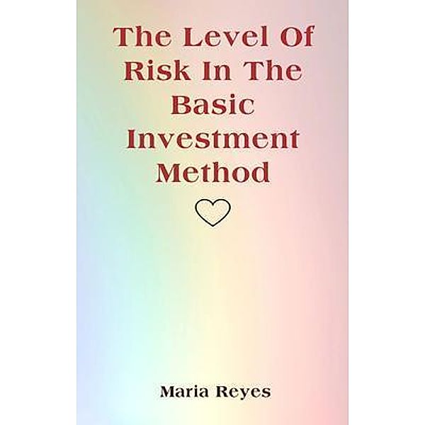 The Level Of Risk In The Basic Investment Method, Maria Reyes