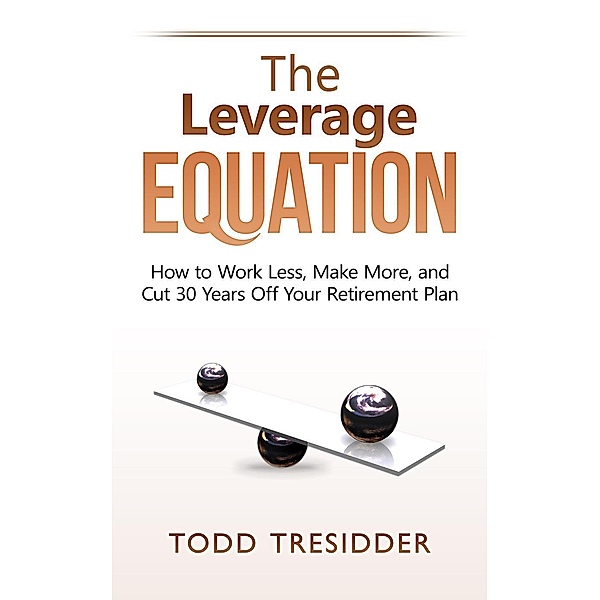 The Leverage Equation (Financial Freedom for Smart People) / Financial Freedom for Smart People, Todd Tresidder
