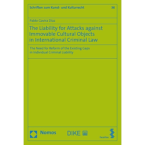 The Liability for Attacks against Immovable Cultural Objects in International Criminal Law / Schriften zum Kunst- und Kulturrecht Bd.36, Pablo Gavira Díaz