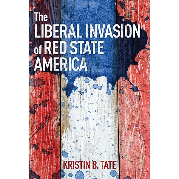 The Liberal Invasion of Red State America, Kristin B. Tate