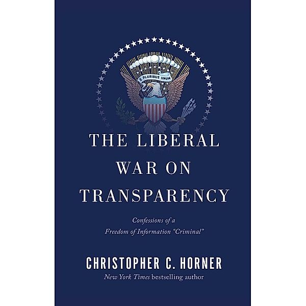 The Liberal War on Transparency, Christopher C. Horner