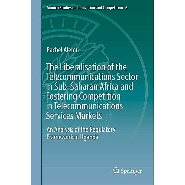 The Liberalisation of the Telecommunications Sector in Sub-Saharan Africa and Fostering Competition in Telecommunications Services Markets / Munich Studies on Innovation and Competition Bd.6, Rachel Alemu