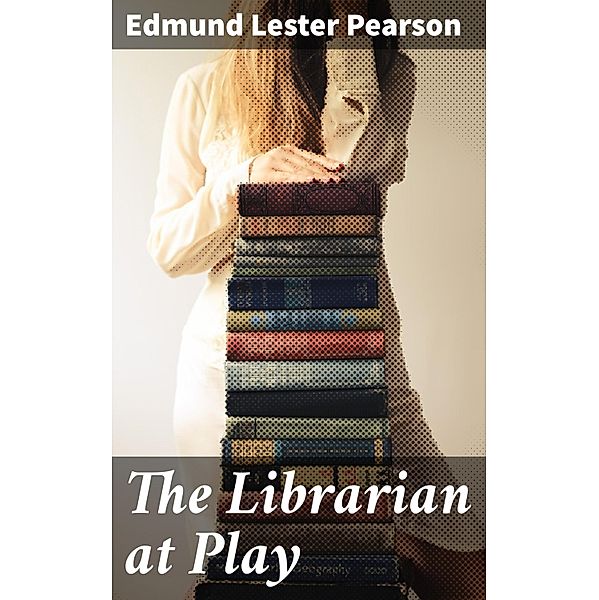 The Librarian at Play, Edmund Lester Pearson