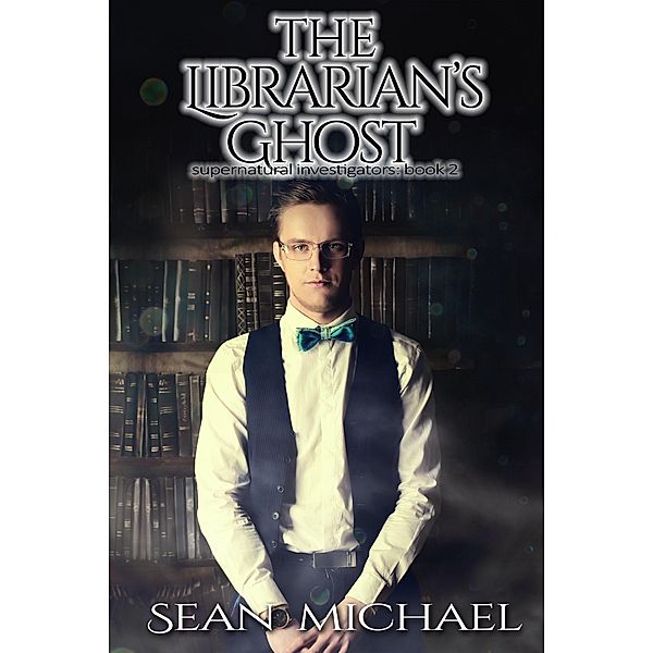 The Librarian's Ghost (The Supernatural Investigators, #2) / The Supernatural Investigators, Sean Michael