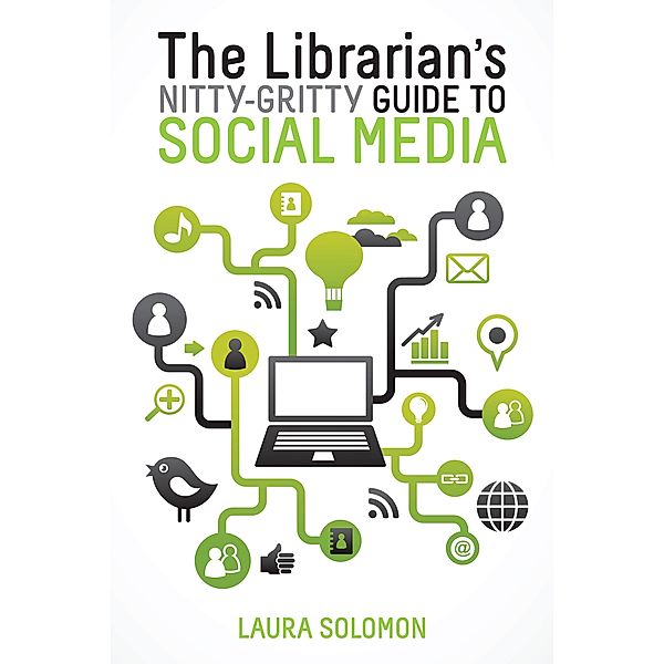 The Librarian's Nitty-Gritty Guide to Social Media, Laura Solomon