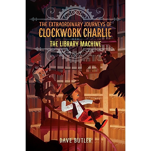 The Library Machine (The Extraordinary Journeys of Clockwork Charlie) / Extraordinary Journeys of Clockwork Charlie Bd.3, Dave Butler