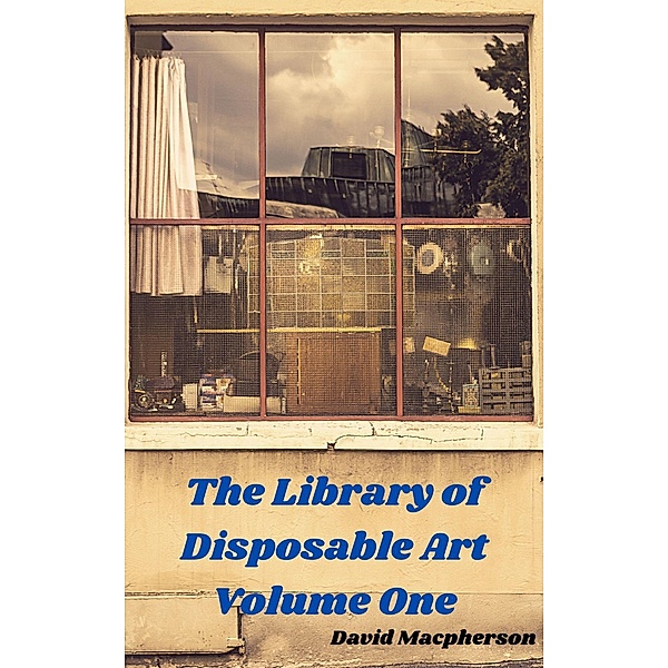 The Library of Disposable Art Volume One, David Macpherson