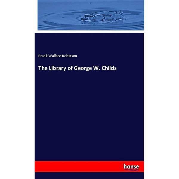 The Library of George W. Childs, Frank Wallace Robinson