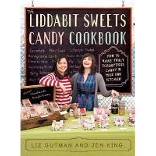 The Liddabit Sweets Candy Cookbook: How to Make Truly Scrumptious Candy in Your Own Kitchen!, Liz Gutman, Jen King