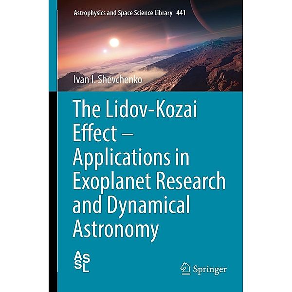 The Lidov-Kozai Effect - Applications in Exoplanet Research and Dynamical Astronomy / Astrophysics and Space Science Library Bd.441, Ivan I. Shevchenko