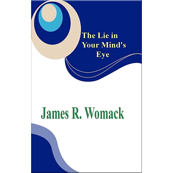 The Lie In Your Mind's Eye, James R. Womack