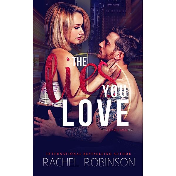 The Lies You Love: A Charge Men Novel, Rachel Robinson