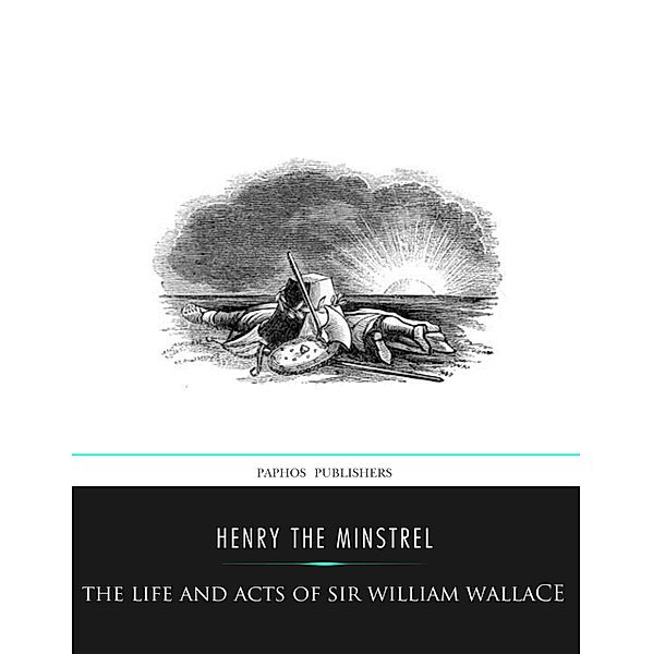 The Life and Acts of Sir William Wallace, Henry the Minstrel