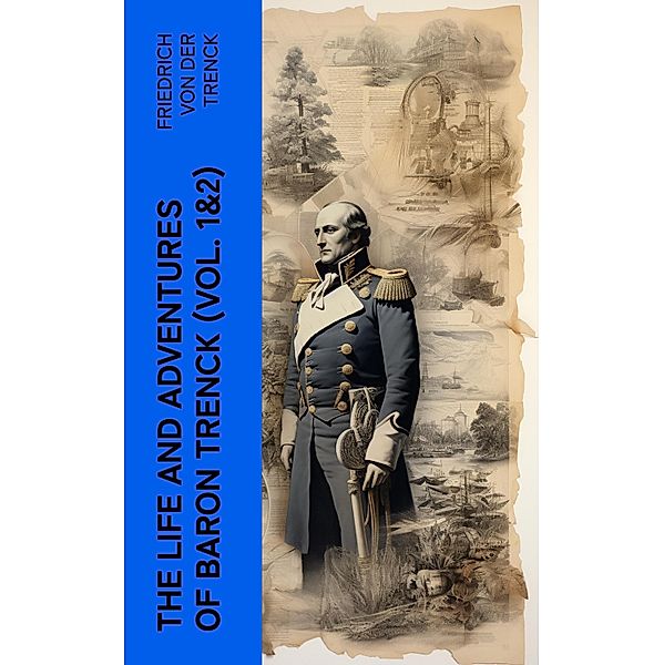 The Life and Adventures of Baron Trenck (Vol. 1&2), Friedrich von der Trenck