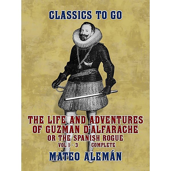 The Life and Adventures of Guzman D'Alfarache, or the Spanish Rogue Vol 1 - 3 Complete, Mateo Alemán